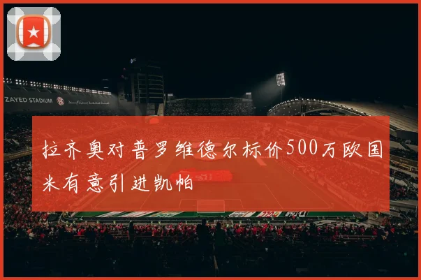 拉齐奥对普罗维德尔标价500万欧国米有意引进凯帕