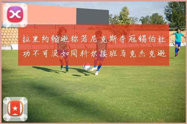 拉里约翰逊称若尼克斯夺冠锡伯杜功不可没如同科尔接班马克杰克逊