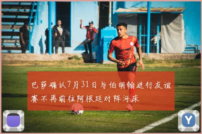 巴萨确认7月31日与伯明翰进行友谊赛不再前往阿根廷对阵河床