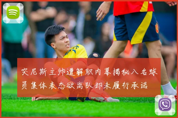 突尼斯主帅遭解职内幕揭秘八名球员集体表态欲离队却未履行承诺