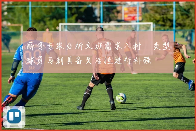 薪资专家分析文班需求八村塁类型球员马刺具备灵活性进行补强